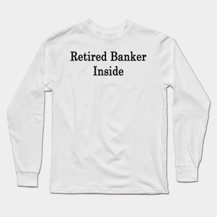 Retired Banker Inside Long Sleeve T-Shirt